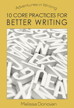 10 Core Practices for Better Writing by Melissa Donovan